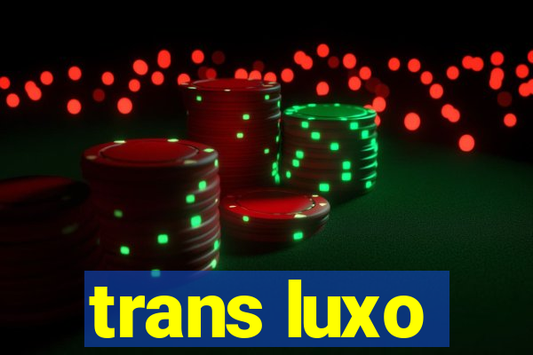 trans luxo